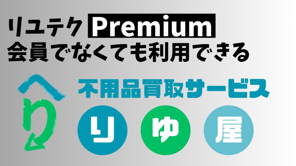 リユテクPremium会員でなくても利用できる不用品買取サービス『りゆ屋』